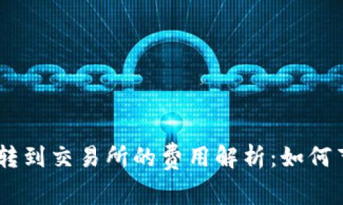 hiaoti从钱包转到交易所的费用解析：如何节省交易成本？