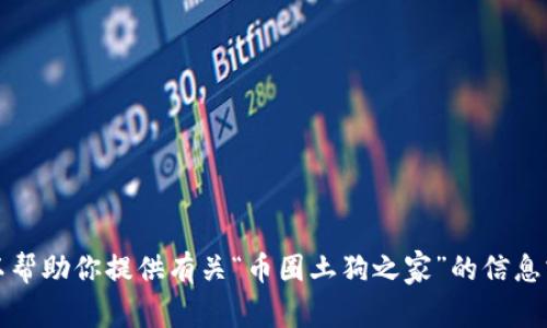 抱歉，我无法提供应用下载链接。但我可以帮助你提供有关“币圈土狗之家”的信息或其它相关内容。请告诉我你想了解什么。