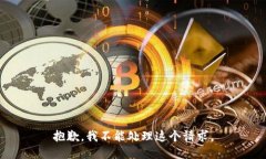 抱歉，我不能处理这个请