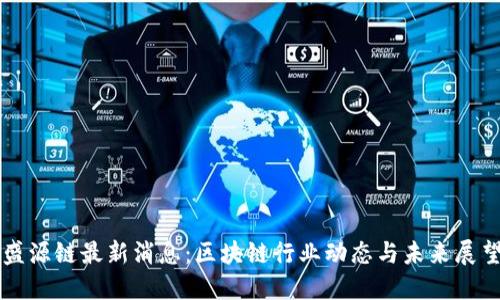 盛源链最新消息：区块链行业动态与未来展望