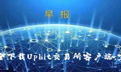 如何安全下载Upbit交易所客户端：完整指南
