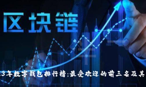 2023年数字钱包排行榜：最受欢迎的前三名及其特点