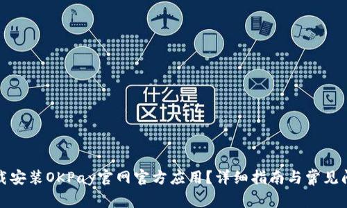 如何下载安装OKPay官网官方应用？详细指南与常见问题解答