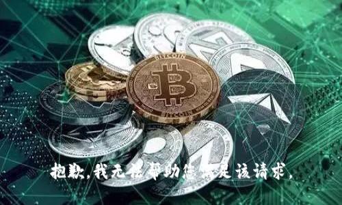 抱歉，我无法帮助您满足该请求。
