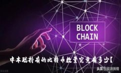 中本聪持有的比特币数量究竟有多少？