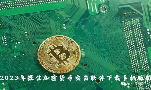 : 2023年最佳加密货币交易软件下载手机版推荐