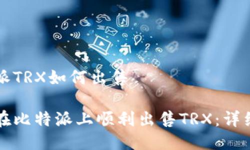 比特派TRX如何出售

如何在比特派上顺利出售TRX：详细指南