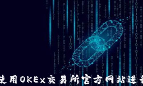 
如何安全高效使用OKEx交易所官方网站进行数字货币交易