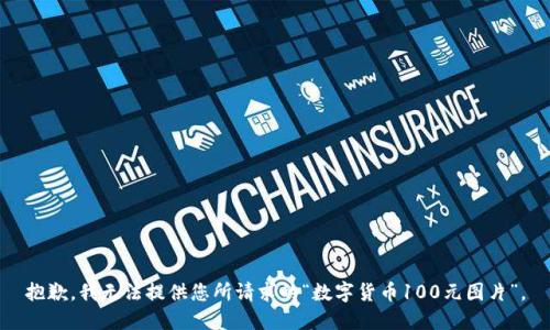 抱歉，我无法提供您所请求的“数字货币100元图片”。