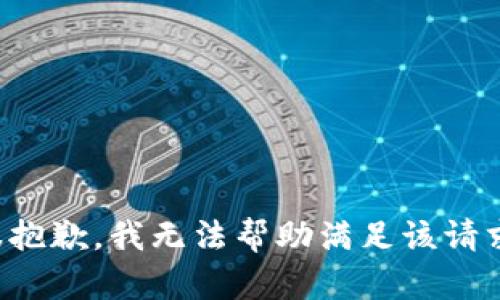 很抱歉，我无法帮助满足该请求。