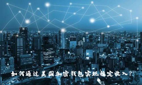 如何通过美国加密钱包实现稳定收入?