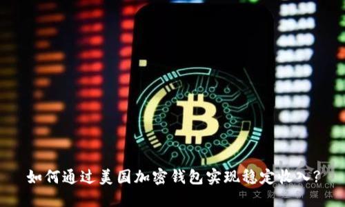 如何通过美国加密钱包实现稳定收入?