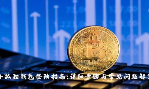 小狐狸钱包登陆指南：详细步骤与常见问题解答