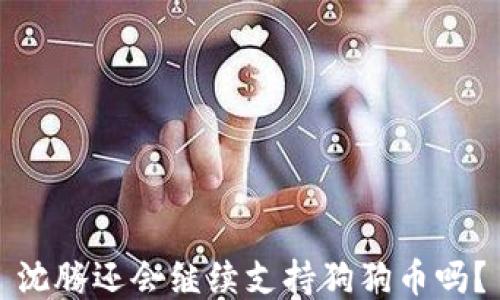 
沈腾还会继续支持狗狗币吗？