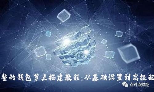 完整的钱包节点搭建教程：从基础设置到高级配置