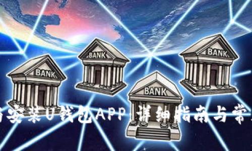 如何下载与安装U钱包APP：详细指南与常见问题解答