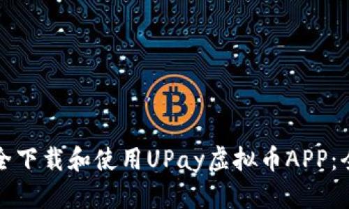 如何安全下载和使用UPay虚拟币APP：全面指南