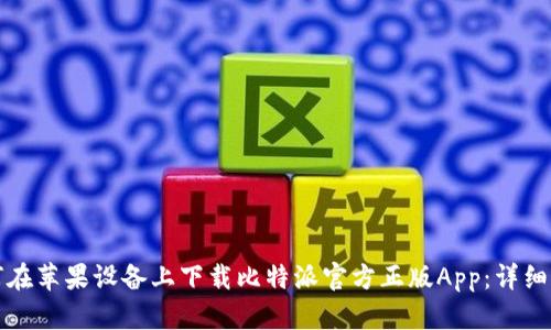 如何在苹果设备上下载比特派官方正版App：详细指南