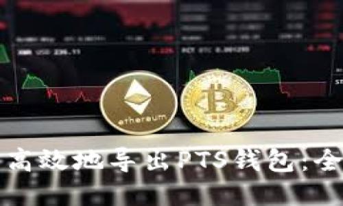 如何安全高效地导出PTS钱包：全方位指南