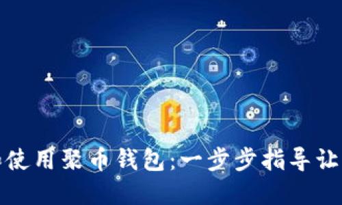 如何下载和使用聚币钱包：一步步指导让你轻松掌握