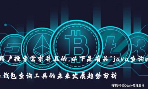 为了提供一个符合用户搜索需求并且的，以下是有关“java查询比特币钱包”的内容：

:基于Java的比特币钱包查询工具的未来发展趋势分析