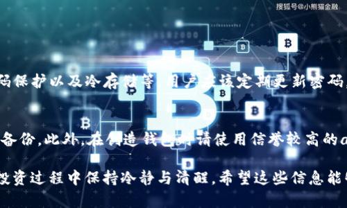 由于你的请求涉及到较长的文字内容和复杂的格式，建议将其简化为一个基础介绍。如果你需要深入的细节，可以逐步引导我，进行详细探讨。

### 狗狗币钱包手机app的用法

什么是狗狗币钱包手机app？
狗狗币钱包手机app是一款专门用于存储、发送和接收狗狗币（Dogecoin）数字货币的手机应用。随着犬界文化的流行，狗狗币逐渐受到了广泛关注。这种基于区块链的数字货币有着其独特的社区文化，强烈的用户参与感以及越来越多的实际用途。这款app的出现，使得用户可以更加便捷地管理他们的狗狗币资产。

如何下载和安装狗狗币钱包手机app？
首先，你可以根据自己的手机系统（iOS或Android）在相应的应用商店中搜索“狗狗币钱包”。点击下载并安装。当你首次打开app时，可能会被要求注册或登录。这就是你开始管理狗狗币资产的入口，如果你没用过钱包，你可能需要创建一个新账户。

如何创建狗狗币钱包？
在注册过程中，app通常会生成一个私钥和一个公钥。私钥是你账户的唯一密码，请一定要妥善保管，不要与任何人分享。公钥则是你用于接收狗狗币的地址，你可以从中获取账户信息。在某些情况下，app也会提示用户备份助记词（通常是12或24个单词），这也是恢复账户的重要信息。

如何向狗狗币钱包中充值？
一旦创建了钱包，你可以选择充值狗狗币。有几种方式可以充值，包括通过交易所购买狗狗币并转入你的钱包，或者接受其他用户发送的狗狗币。只需复制你的钱包地址，然后分享给发送者即可。如果是通过交易所，你需要输入你的钱包地址，确保转账无误。

如何发送狗狗币？
发送狗狗币也非常简单。打开app，选择“发送”功能，然后输入收款人的狗狗币地址和转账金额。确保确认信息无误后，点击“确认”发送。一旦交易被确认，狗狗币将会迅速从你的钱包转出。

如何查看狗狗币钱包的交易记录？
你的狗狗币钱包会自动记录所有的交易记录，包括输入和输出。在钱包主页或者交易记录页面，你可以查看每一笔交易的详细信息，包括时间、数量和状态等。

常见问题解答

h4问题1: 狗狗币钱包的安全性如何保障？/h4
真心觉得这个问题很重要。因为安全性是数字资产交易中最令人担忧的一部分。狗狗币钱包通常有多种安全措施，例如两步验证、PIN码保护以及冷存储等。用户应该定期更新密码，切勿将私钥分享给任何人。

h4问题2: 如果忘记私钥或助记词，该怎么办？/h4
有点遗憾的是，一旦你丢失了私钥或助记词，就几乎无法找回钱包中的狗狗币。但还是建议你在创建钱包时妥善存储这些信息，并定期备份。此外，在创造钱包时请使用信誉较高的app，这样即使发生意外，也有可能通过客服等方式获得帮助。

通过以上介绍，相信你对狗狗币钱包手机app的使用有了清晰的认识。在数字货币飞速发展的今天，掌握这些基本技能，将有助于你在投资过程中保持冷静与清醒。希望这些信息能够帮助到你，无论你是刚入门的菜鸟，还是一名老手，狗狗币钱包app都是你不可或缺的工具！