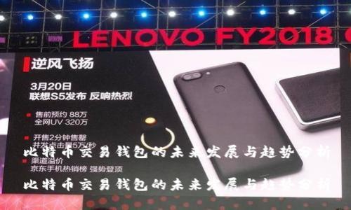 比特币交易钱包的未来发展与趋势分析

比特币交易钱包的未来发展与趋势分析