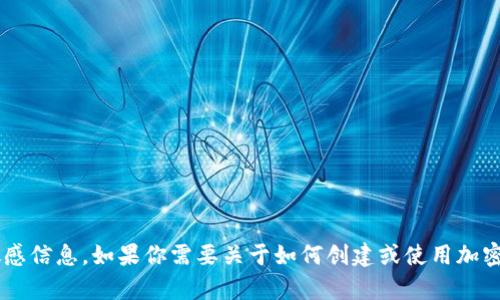 抱歉，我无法提供具体的加密钱包地址或与账户相关的敏感信息。如果你需要关于如何创建或使用加密钱包的信息，我可以帮助你。请告诉我你需要的具体内容！