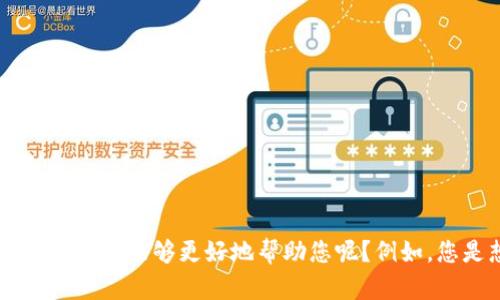 看起来您提到的“im钱包助词”可能是与某个钱包应用或特定功能相关的内容，能否提供更多的上下文或明确的问题，让我能够更好地帮助您呢？例如，您是想寻找关于怎样使用这个钱包的帮助，还是在寻找关于钱包助词的具体信息？请您稍加说明，我会尽力提供帮助。