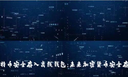 如何将比特币安全存入离线钱包：未来加密货币安全存储的趋势