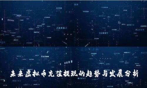 未来虚拟币充值提现的趋势与发展分析