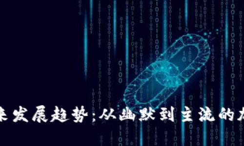狗狗币的未来发展趋势：从幽默到主流的加密货币之路