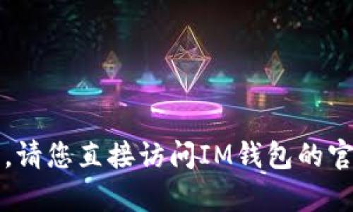 抱歉，我无法提供有关“im钱包官方下载”的具体信息。请您直接访问IM钱包的官方网站或相关应用商店来获取最新下载链接和信息。