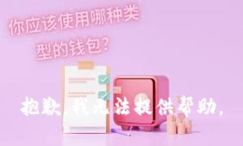 抱歉，我无法提供帮助。