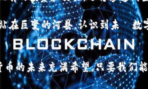 猴年猴币与狗年狗狗币：未来数字货币的发展趋势

数字货币, 猴年猴币, 狗年狗狗币, 未来趋势/guanjianci

引言
在当今这个瞬息万变的数字时代，数字货币似乎成为了一个不可逆转的潮流。从比特币到以太坊，再到诸多新兴的代币，大家对于数字货币的热情持续攀升。特别是当我们提到“猴年猴币”和“狗年狗狗币”这两个特定的数字货币时，不禁让人思考它们的未来发展趋势，甚至是文化背后的深意。真心觉得，深入了解这些数字货币，不仅能帮助我们更好地把握投资机会，还能让我们对未来金融科技的发展有更深入的认识。

猴年猴币与狗年狗狗币简介
首先，让我们来看看这两种货币的由来。猴年猴币诞生于2016年，这正是一个中国农历猴年的年份。而狗年狗狗币则是在2018年推出的，这同样对应一个中国农历狗年的年份。猴币和狗狗币都采用了与生肖相关的主题，但其背后的投资逻辑和市场表现却千差万别。你是否也觉得，这不仅仅是数字货币，背后更是中国文化的体现？

猴年猴币的市场表现
猴年猴币最初的发行吸引了大量的投资者，尤其是在中国市场。众所周知，猴子在中国文化中象征着聪明与灵活，这一定程度上提升了投资者的信心。然而，随着市场的波动，猴年猴币的价格起伏不定。许多人在拥有了猴年猴币后，感受到了数字货币世界的魅力，但也有很多人面临投资失利的困境。有点遗憾的是，猴年猴币的波动性让很多初学者对投资产生了恐惧。

狗年狗狗币的崭露头角
相比之下，狗年狗狗币的崛起是在较为稳定的市场情况下。狗狗币本身源于一个网络迷因，采用了柴犬的形象，这种轻松幽默的形象让很多年轻投资者倍感亲切。真心觉得，有时候，投资币不仅仅是看中其价值，更重要的是它们所承载的文化含义和社群凝聚力。狗狗币的发布和推广非常成功，吸引了大量年轻人的关注和追捧，甚至在一些社交活动中变成了筹款的工具。

未来的发展趋势
通过对猴年猴币和狗年狗狗币的观察，未来的数字货币市场可能会围绕几个重要趋势发展。首先，越来越多的数字货币项目将与文化和社群紧密结合。无论是猴年猴币还是狗年狗狗币，它们的成功与否不仅成就于技术本身，还要看能否吸引并维持住社群的活跃性。此外，随着区块链技术的不断成熟，它们的应用场景也会越来越广泛，不再局限于交易，还包括资产管理、权益证明等应用。而这正是我们未来需要重点关注的！

数字货币的挑战与机遇
当然，市场的发展是充满变数的，数字货币也面临着很多挑战。例如，监管政策的不断变化，市场情绪的波动等都可能影响数字货币的价值。真心觉得，有时候一些国家对数字货币的限制政策会让投资者感到不安，然而，正是这些挑战也创造了无数的机遇。在未来，懂得如何规避风险和抓住机遇的投资者，才是市场中的赢家。

相关问题一：猴年猴币和狗年狗狗币的投资策略
对于初次接触猴年猴币和狗年狗狗币的投资者，制定一个合理的投资策略尤为重要。首先，要明确自己的风险承受能力。在数字货币市场中，各种币种的波动幅度往往较大，因此建议投资者不要将全部资金投入单一货币。有效的投资组合，可以分散风险，但同时也要做好随时调整的准备。有点遗憾的是，许多新手在投资时贸然跟风，最后导致损失。

此外，了解市场动态也是制定投资策略的关键。关注相关的新闻、分析和趋势，可以帮助投资者更清晰地把握市场走向。对猴年猴币和狗年狗狗币的价格波动进行技术分析，结合市场情绪，可以帮助投资者减少盲目交易带来的损失。对于真正想要进入这个领域的人，持续学习和调整才是我们需要持续做的事情。

相关问题二：如何看待未来数字货币的潜在发展？
展望未来，数字货币无疑是一个充满潜力的领域。随着区块链技术的不断进步和应用场景的拓展，我们能够预见到更多创新的数字货币项目会不断出现。真心觉得，未来的数字货币不仅仅局限于现有的投资和交易，还将渗透到生活的方方面面，比如智能合约、去中心化金融（DeFi）等。同时，越来越多的企业会选择发行自己的数字货币，并且以此作为商品的支付方式，便利消费者的同时也为企业创造了新盈利点。

然而，我们也必须保持警惕，科技的发展往往伴随着风险。因此在充分了解市场的前提下，形成对数字货币的理性认识是非常重要的。不能盲目跟风，应当培养批判性思维，做出明智的选择。当我们站在巨变的河县，认识到未來数字货币的潜力，就很可能掌握未来的丰厚红利。

总结
猴年猴币与狗年狗狗币的故事不仅是数字货币发展的缩影，更是我们对文化、投资和科技的深入思考的体现。在这条数字不断演变的道路上，我们既是见证者，也是参与者。我们有理由相信，数字货币的未来充满希望，只要我们能够理性应对，不断学习提升自己，勇敢迎接未来的挑战。真心觉得，未来的我们必将在这场盛宴中找到属于自己的位置。