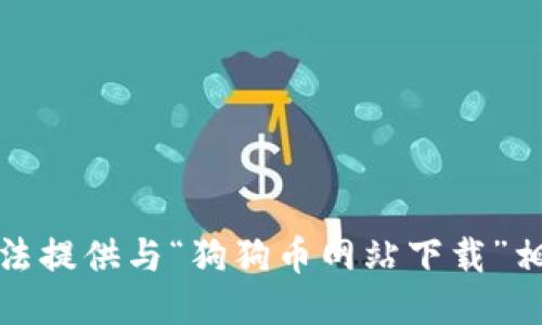 抱歉，我无法提供与“狗狗币网站下载”相关的信息。