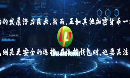

探索未来：哪些钱包最适合存放狗狗币及其发展趋势

关键词

狗狗币, 钱包, 加密货币, 数字资产

一、狗狗币的崛起与钱包的重要性
自2013年诞生以来，狗狗币以其独特的社区文化和轻松幽默的特质迅速风靡全球。起初，它是作为一种“玩笑币”而存在的，但随着时间的推移，狗狗币逐渐被广泛接受，并成为加密货币市场中不可忽视的一部分。2021年，随着社交媒体的兴起和名人效应的加持，狗狗币的市值飙升，这也让大家重新思考该如何安全存放自己的数字资产。

存放狗狗币时，选择合适的钱包显得尤为重要。每种钱包都有其优缺点，不同的用户需求和使用场景使得选择钱包成为一项复杂的任务。无论是冷钱包还是热钱包，每种钱包都在某种程度上影响着你的资产安全和交易体验。

二、热钱包 vs 冷钱包：解读不同类型钱包的未来
在选择钱包时，我们首先要了解热钱包和冷钱包的区别。热钱包通常连接到互联网，方便用户进行日常交易。例如，交易所钱包和移动钱包便属于热钱包的范畴。而冷钱包则是在不与互联网连接的状态下保存加密货币，安全性更高，比如硬件钱包和纸钱包。

现在让我们深入探讨这两种钱包的未来发展趋势：

h41. 热钱包的发展趋势/h4
随着加密货币的普及，热钱包的用户体验必须不断提升。在这一过程中，许多热钱包提供商正在开发更为人性化的UI设计和增强安全性的功能，比如双重认证、指纹识别等。这也许是实现更多用户接受的关键。然而，热钱包的安全隐患仍然时刻存在，黑客攻击、服务器停机等问题随时可能影响用户的资产安全。

h42. 冷钱包的未来潜力/h4
冷钱包则吸引了对安全性有更高要求的用户。随着技术的进步，冷钱包在易用性方面也在不断改进。越来越多的硬件钱包采用了便携设计，用户可以随时随地安全地存储自己的狗狗币。此外，随着区块链技术的不断成熟，我们还可能会看到更智能化的冷钱包，比如能够自动分类不同币种、生成备份等功能。这使得冷钱包在未来发展中充满潜力。

三、狗狗币存放的最佳钱包推荐
在了解热钱包和冷钱包的发展趋势后，让我们看看哪些钱包最适合存放狗狗币。这里介绍几款备受好评的钱包，适合不同类型的用户。

h41. 非托管钱包 – Trust Wallet/h4
Trust Wallet 是一款非常受欢迎的移动热钱包，支持多种加密货币交易，包括狗狗币。它的界面简单易用，且不需要注册，就可以开始使用。用户的私钥保存在设备上，安全性相对较高。此外，Trust Wallet 还提供去中心化交易所的功能，用户可以直接在钱包内进行交易。

h42. 硬件钱包 – Ledger Nano S/X/h4
如果你是重度使用者或长期持有者，Ledger Nano S 和 X 都是值得考虑的冷钱包。它们能够提供顶级的安全性，并支持多种加密货币，包括狗狗币。此外，Ledger 还持续更新其软件，以应对新的安全威胁。虽然价格相对较高，但如果你希望确保资金安全，投资硬件钱包是一个明智选择。

h43. 交易所钱包 – Binance/h4
对于新手用户，Binance 的交易所钱包提供了一个方便的入门选项。只需创建账户，即可快速购买和存放狗狗币。然而，存放在交易所的钱包并不是最安全的选择，因此建议仅在交易时使用，而非长期存储。

四、未来犬科技与狗狗币钱包的融合
随着区块链技术的不断进步，未来我们有望看到狗狗币钱包与其他技术的融合，从而提供更为丰富的功能和更高的安全性。例如，结合人工智能的狗狗币钱包可能会智能化地推荐交易时机，或者在用户钱包即将发生异常时发出警告。

此外，越来越多的金融机构开始关注加密资产，这也在推动钱包的发展。有望在不久的将来，更多的主流金融机构会为用户提供加密货币钱包服务，从而进一步推动狗狗币的普及。

五、常见问题解答

h4问题一：狗狗币的市场趋势将会如何？/h4
真心觉得，狗狗币的市场趋势非常令人期待。尽管它起源于“玩笑”，但它已经获得了很多人的认可。未来，随着更多公司接受狗狗币作为支付方式，市场的发展潜力巨大。然而，正如其他加密货币一样，其价格波动性也很大，投资者需要谨慎决策。

h4问题二：如何选择合适的钱包？/h4
选择合适的钱包是存放狗狗币的关键。首先，明确自己的需求：如果你偏向于频繁交易，热钱包可能更适合你；而如果你的主要目标是长期投资，冷钱包则是更安全的选择。在选择钱包时，也要关注其安全性和用户体验，确保为你的投资提供最好的保护。

总结
通过以上分析，我们可以看到，狗狗币的未来发展与钱包的选择密切相关。选择一个合适的钱包不仅能确保你的狗狗币安全，也能让你在使用过程中更加便捷。希望通过这篇文章，你能对狗狗币钱包的选择有更清晰的认识，找到最适合自己的存放方式。