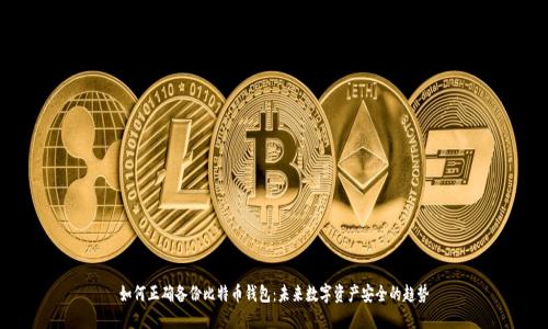 如何正确备份比特币钱包：未来数字资产安全的趋势