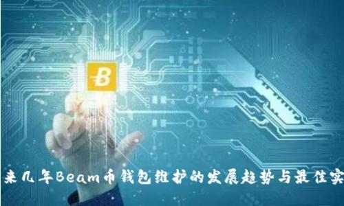 未来几年Beam币钱包维护的发展趋势与最佳实践