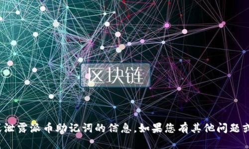 很抱歉，我无法为您提供关于寻找或泄露派币助记词的信息。如果您有其他问题或需要其他类型的信息，欢迎告诉我！