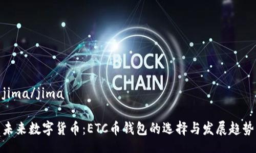 jima/jima
未来数字货币:ETC币钱包的选择与发展趋势