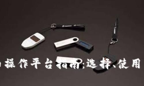 最全数字货币操作平台指南：选择、使用与安全性分析