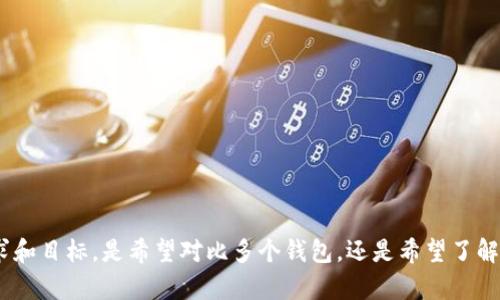 提示: 如果您希望获得详细信息和全面分析，请说明您的具体需求和目标。是希望对比多个钱包，还是希望了解某一个特定钱包的优缺点？这样我可以更好地为您提供相关信息。