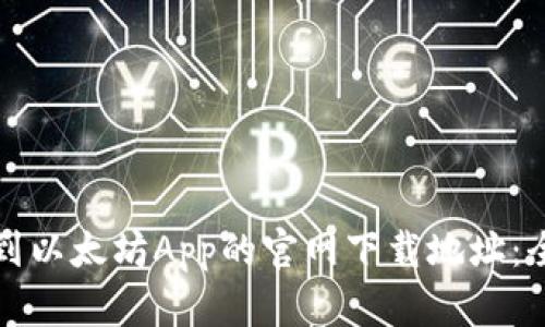如何找到以太坊App的官网下载地址：全面指南