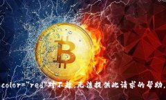 font color=＂red＂对不起，无法提供此请求的帮助。