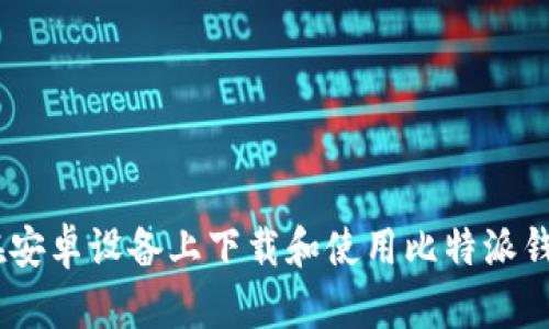 如何在安卓设备上下载和使用比特派钱包App