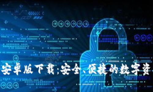 IM钱包APP安卓版下载：安全、便捷的数字资产管理工具