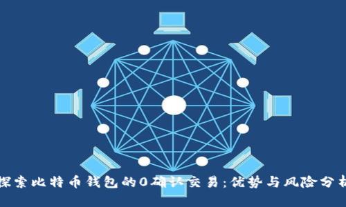 探索比特币钱包的0确认交易：优势与风险分析