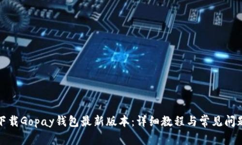 如何下载Gopay钱包最新版本：详细教程与常见问题解答