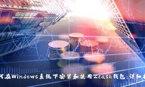 如何在Windows系统下安装和使用Zcash钱包：详细指南